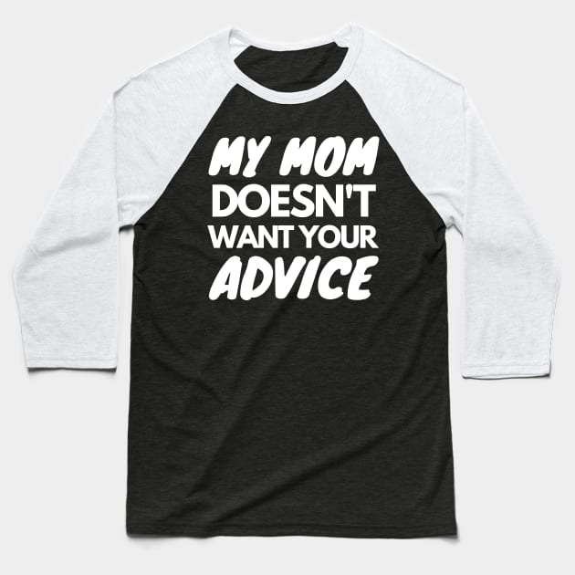 My Mom Doesn't Want Your Advice Baseball T-Shirt by WorkMemes